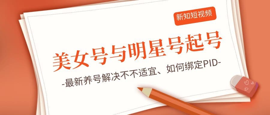 图片[1]-新知短视频5.29美女号与明星号起号思路-最新养号解决不不适宜-如何绑定PID