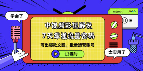 中视频解说-7天掌握流量密码-写爆文案-批量操作账号-资源网站