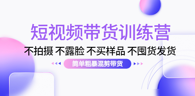 图片[1]-不拍摄-不露脸-不买样品-不囤货发货-混剪短视频带货训练营-爱分享资源网