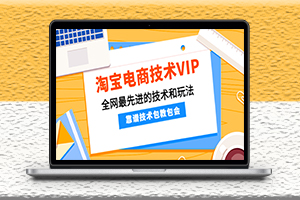 淘宝电商VIP课程-全网最先进的技术和玩法-细讲-资源网站
