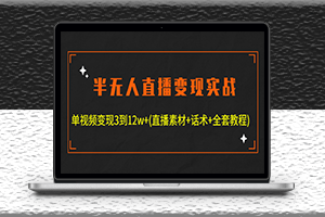 无人直播变现实战-单视频变现3到12w+全套素材-话术-教程-资源网站