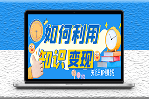知识IP变现教程-手把手带你如何做知识IP赚钱-资源网站