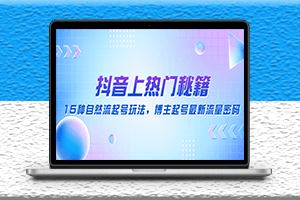 抖音上热门秘籍-15种自然流起号玩法-博主起号最新流量密码-资源网站
