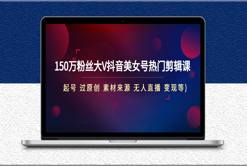 150万粉丝大V抖音美女号热门剪辑课-素材来源-无人直播变现教程-资源网站