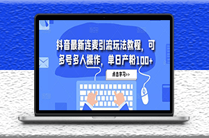 抖音最新连麦引流玩法教程_可多号批量操作_日引粉100+-资源网站
