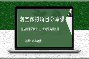 淘宝虚拟整店搬运采集玩法分享课_保姆级实操教程-资源网站