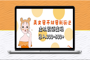 美女号新玩法：有效避免封号，虚拟资源变现，日入300-500+元！-资源网站