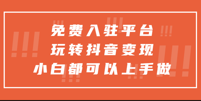 图片[1]-免费入驻平台_玩转抖音变现_收获轻松赚钱新经验-资源网站