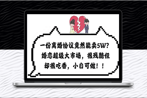 离婚协议竟卖5W？婚恋市场残酷却吃香_小白也能赚钱！-资源网站