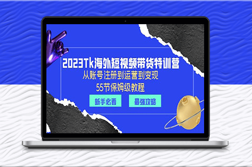海外TK短视频带货特训营：从账号注册到运营到变现-55节保姆级教程！-资源网站