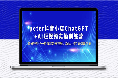 peter抖音小店ChatGPT+AI短视频实训_7天引爆销量-资源网站