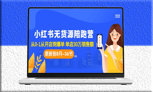 小红书无货源陪跑营：手把手教你从零到一打造爆款店！单店30万销售额-资源网站