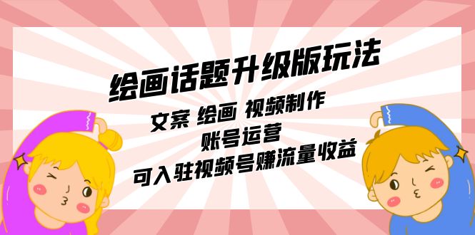 图片[1]-绘画玩法升级：文案、视频制作、账号运营，入驻视频号赚流量收益