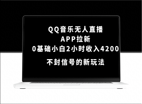 QQ音乐无人直播APP拉新_零基础小白2小时收入4200不封号新玩法-资源网站