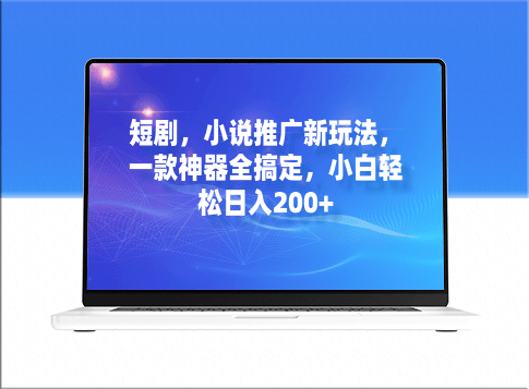 短剧：小说推广新玩法_一款神器全搞定_日入200+-资源网站