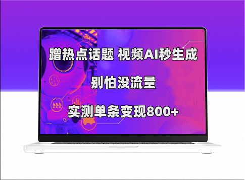 利用AI视频蹭热点_流量不再成难题_实测单条变现800-资源网站