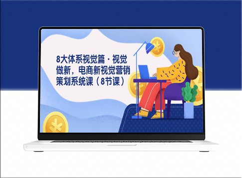 视觉营销新篇章：八大体系打造电商新视觉营销策划系统课程-资源网站