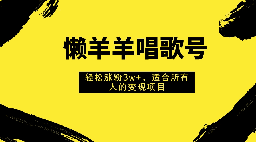 图片[1]-懒羊羊唱歌号：吸粉3万+_人人适用的变现项目-资源网站