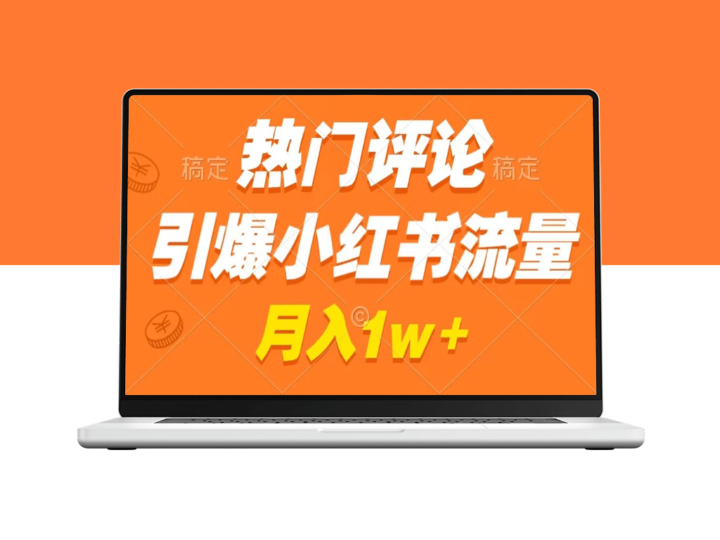 热门评论引爆小红书_广告收入暴增_月入过万-资源网站