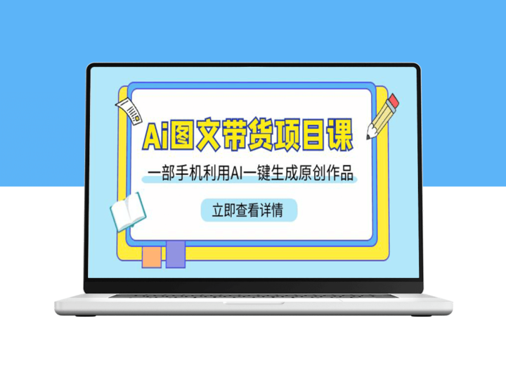 AI技术助力电商营销_一键生成原创作品的AI图文带货项目课-资源网站