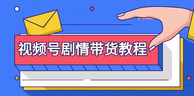 图片[1]-视频号带货教程：如何通过剧情视频吸引流量与增加销量-资源网站