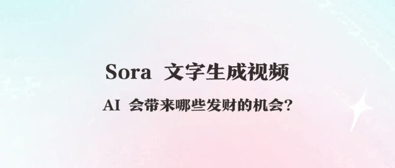 Sora 文字生成视频AI 会带来哪些发财的机会?-资源网站