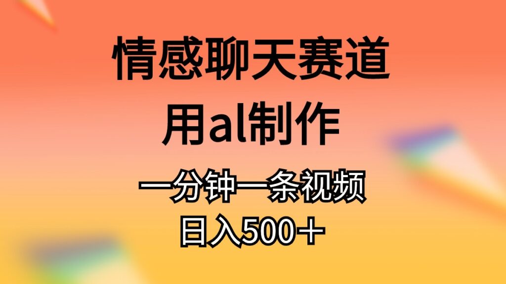 图片[1]-AI情感聊天视频日赚500+_一分钟制作火爆视频-资源网站