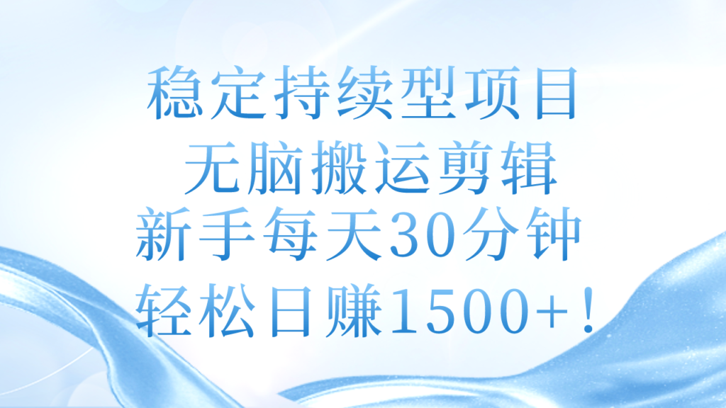 图片[1]-稳定持续型项目_无脑搬运剪辑_日赚1500+
