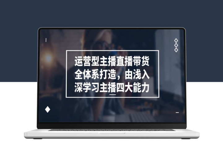 如何全面打造运营型主播的四大直播带货能力-资源网站