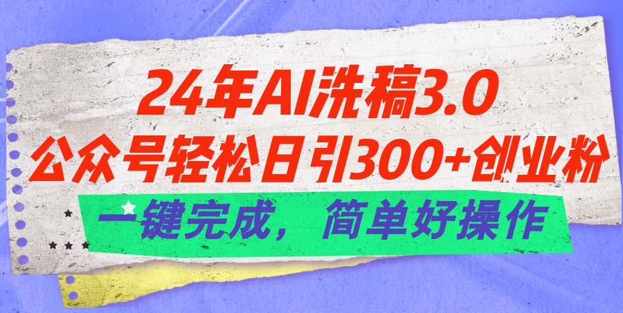 图片[1]-24年AI洗稿3.0：一键吸粉300+_创业从此简单-资源网站
