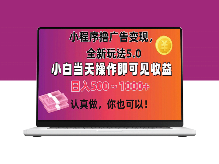 小程序广告变现新玩法5.0：小白即日操作_日赚500-1000+-资源网站