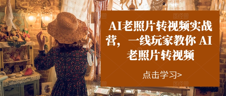 图片[1]-AI老照片转视频技能训练营：顶尖玩家亲授AI老照片转视频技巧-资源网站