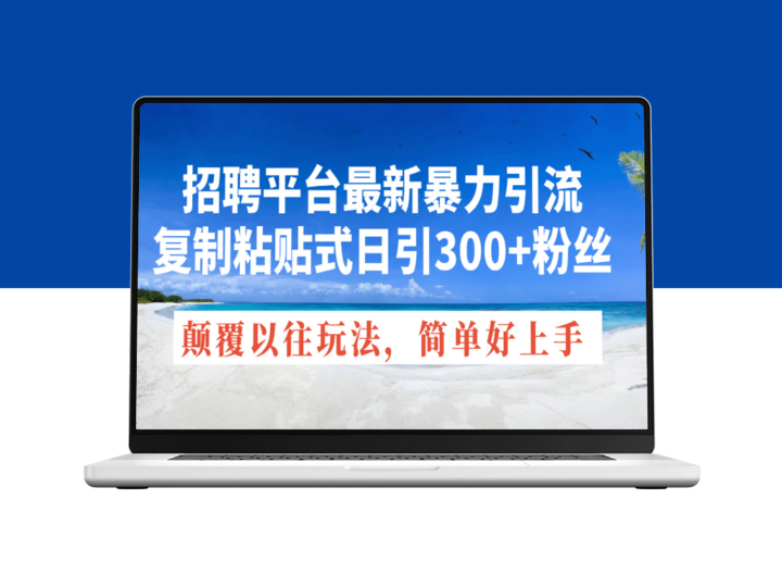 招聘平台新爆款：复制粘贴日引300+粉丝_彻底颠覆传统引流方法-资源网站