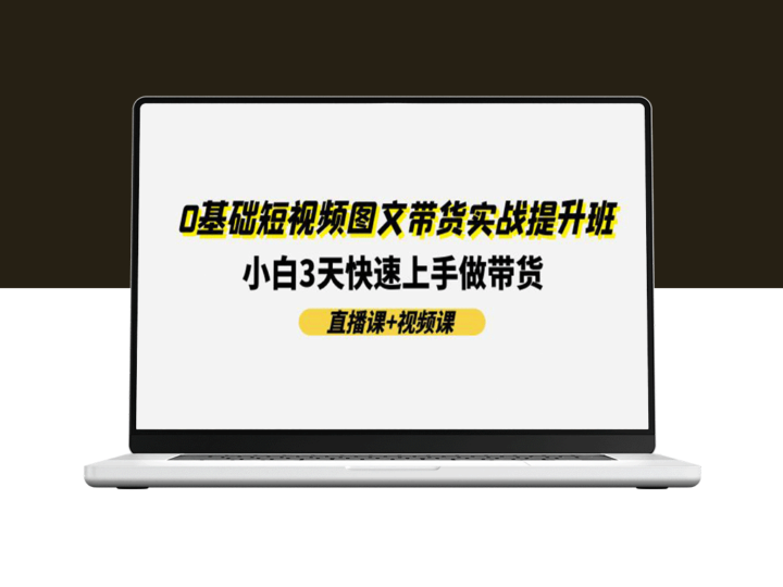 零基础短视频图文带货实战班：3天内小白变高手-资源网站