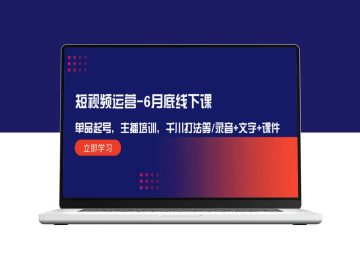 短视频运营全攻略：6月底线下培训班直击，单品起号、主播提升、千川策略全解析-资源网站