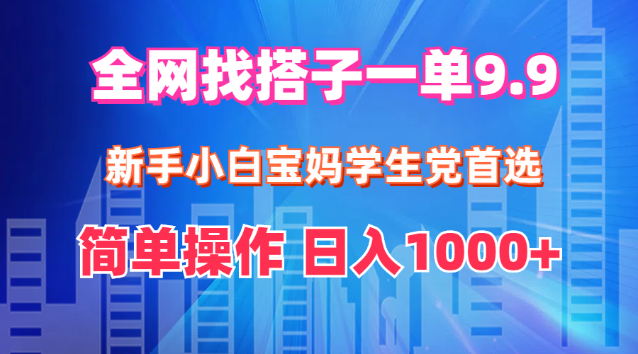 图片[1]-全网轻松找搭子1单仅9.9元_新手宝妈学生党的致富秘诀_日赚1000+