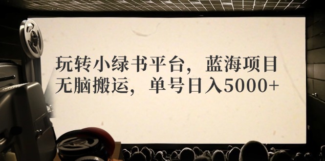 图片[1]-小绿书平台_蓝海项目技巧分享_日入5000+无脑搬运攻略-资源网站