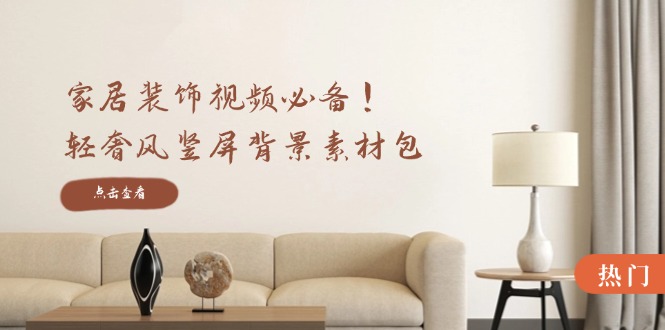 图片[1]-轻奢家居装饰视频素材包：完美竖屏背景_清晰与虚化效果全涵盖