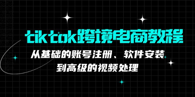 图片[1]-TikTok跨境电商完全指南：从账号注册到视频制作的终极教程