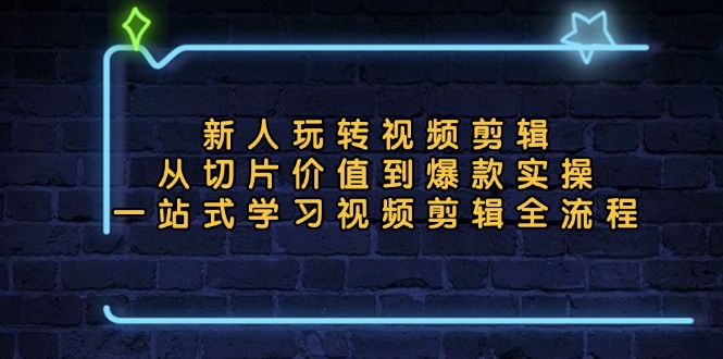 图片[1]-视频剪辑新手攻略：从基础切片到爆款制作_全面掌握全流程技巧