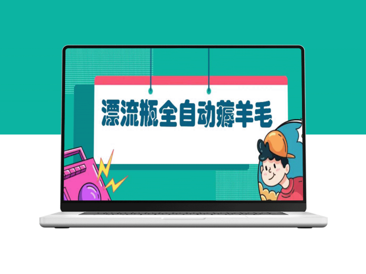 全自动漂流瓶薅羊毛指南：操作适合小白_宝妈和上班族_赚取额外收入-资源网站