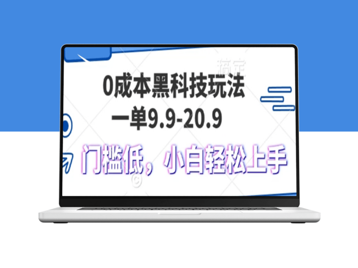 零成本黑科技操作揭秘_一单9.9元变现1000+_小白也能快速上手-资源网站