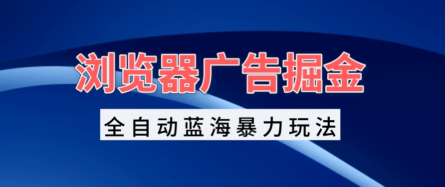 图片[1]-浏览器广告变现_自动化引流日赚1000+_零门槛矩阵操作-资源网站