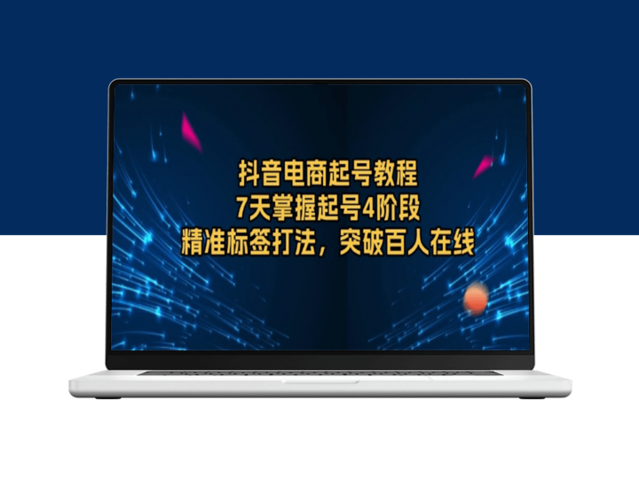 抖音电商起号_7天掌握4大阶段_精准标签助力破百人在线-资源网站