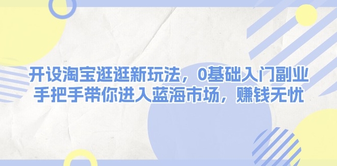 图片[1]-淘宝逛逛新玩法_零基础开启副业_带你踏入蓝海市场-资源网站