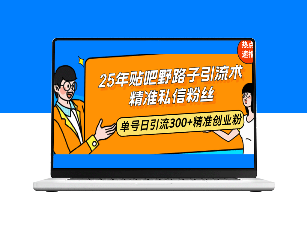 25年贴吧野路子引流秘籍：精准私信粉丝_单号日引流300+创业粉
