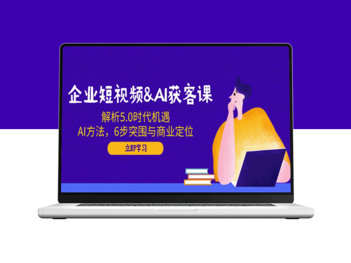 短视频与AI营销破局：洞察5.0时代商机_6步提升获客效率与精准定位-资源网站