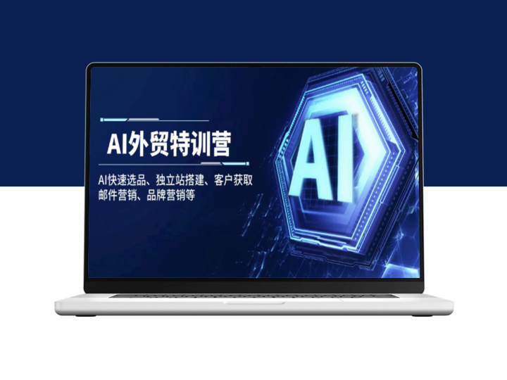AI外贸实战训练营：高效选品、独立站搭建、客户拓展与邮件营销全方位突破