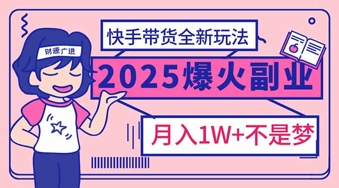图片[1]-2025年副业爆发！快手带货新玩法_月入过万不是梦