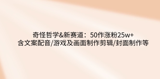 图片[1]-奇怪哲学新赛道：50款游戏策划爆款内容_涨粉25万+